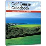 The Top 100 U.s. Golf Courses: Golf Course Guidebook