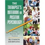 The Therapist's Notebook on Positive Psychology: Activities, Exercises, and Handouts