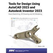 Tools for Design Using AutoCAD 2023 and Autodesk Inventor 2023: Hand Sketching, 2D Drawing and 3D Modeling