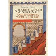 Authority, Gender and Space in the Anglo-norman World, 900-1200