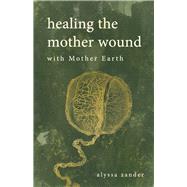 Healing the Mother Wound with Mother Earth