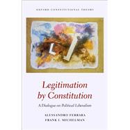 Legitimation by Constitution A Dialogue on Political Liberalism