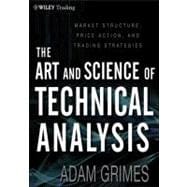 The Art and Science of Technical Analysis Market Structure, Price Action, and Trading Strategies