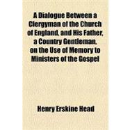 A Dialogue Between a Clergyman of the Church of England, and His Father, a Country Gentleman, on the Use of Memory to Ministers of the Gospel