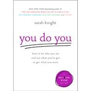 You Do You How to Be Who You Are and Use What You've Got to Get What You Want
