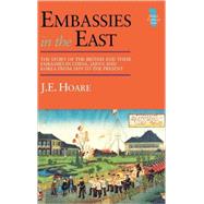 Embassies in the East: The Story of the British and Their Embassies in China, Japan and Korea from 1859 to the Present