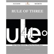 Rule of Three 41 Success Secrets - 41 Most Asked Questions On Rule of Three - What You Need To Know