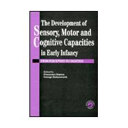 The Development Of Sensory, Motor And Cognitive Capacities In Early Infancy: From Sensation To Cognition