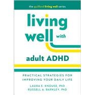Living Well with Adult ADHD Practical Strategies for Improving Your Daily Life