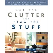 Cut the Clutter and Stow the Stuff The Q.U.I.C.K. Way to Bring Lasting Order to Household Chaos