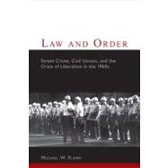 Law and Order : Street Crime, Civil Unrest, and the Crisis of Liberalism in The 1960s