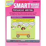 SMART Board™ Lessons: Persuasive Writing 40 Ready-to-Use, Motivating Lessons on CD to Help You Teach Essential Writing Skills