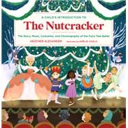 A Child's Introduction to the Nutcracker The Story, Music, Costumes, and Choreography of the Fairy Tale Ballet