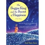 The Beggar King and the Secret of Happiness A True Story
