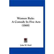 Women Rule : A Comedy in Five Acts (1868)