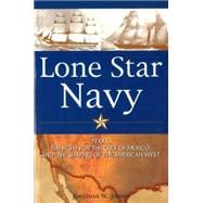Lone Star Navy : Texas, the Fight for the Gulf of Mexico, and the Shaping of the American West