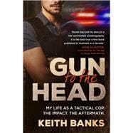 Gun to the Head My life as a tactical cop. The impact. The aftermath.