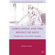 James Joyce and the Revolt of Love Marriage, Adultery, Desire