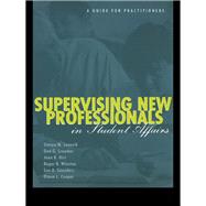 Supervising New Professionals in Student Affairs: A Guide for Practioners