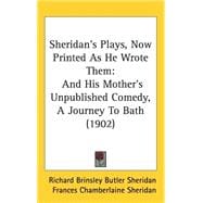 Sheridan's Plays, Now Printed As He Wrote Them : And His Mother's Unpublished Comedy, A Journey to Bath (1902)