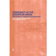 Democracy in the European Union : Integration Through Deliberation?