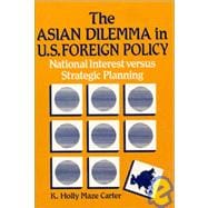 The Asian Dilemma in United States Foreign Policy: National Interest Versus Strategic Planning: National Interest Versus Strategic Planning