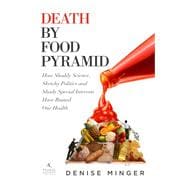 Death by Food Pyramid How Shoddy Science, Sketchy Politics and Shady Special Interests Have Ruined Our Health