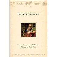 Figuring Animals Essays on Animal Images in Art, Literature, Philosophy, and Popular Culture