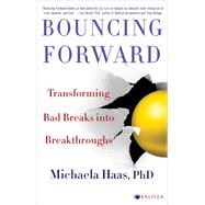 Bouncing Forward Transforming Bad Breaks into Breakthroughs