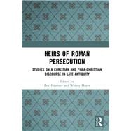Heirs of Roman Persecution: Studies on a Christian and para-Christian discourse in Late Antiquity