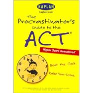 The Procrastinator's Guide to the ACT; Beat the Clock, Raise Your Score