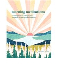 Morning Meditations Simple Practices to Begin Your Day with Joy, Energy, and Intention