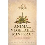 Animal, Vegetable, Mineral? How eighteenth-century science disrupted the natural order