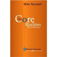 Core Realities of Youth Ministry : Nine Biblical Principles That Mark Healthy Youth Ministries