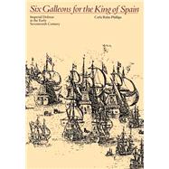 Six Galleons for the King of Spain : Imperial Defense in the Early Seventeenth Century,9780801845130