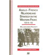 Anglo-french Relations and Strategy on the Western Front, 1914–18