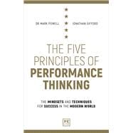 The Five Principles of Performance Thinking   The Mindsets and Techniques for Success in the Modern World