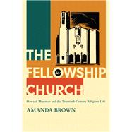 The Fellowship Church Howard Thurman and the Twentieth-Century Religious Left