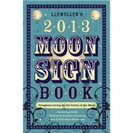 Llewellyn's 2013 Moon Sign Book : Conscious Living by the Cycles of the Moon