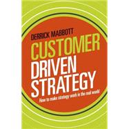 Customer Driven Strategy : How to Make Strategy Work in the Real World,9780749465131