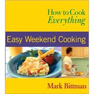 How to Cook Everything<sup><small>TM</small></sup>: Easy Weekend Cooking