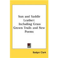 Sun and Saddle Leather : Including Grass Grown Trails and New Poems