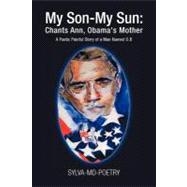My Son-My Sun - Chants Ann, Obama's Mother: A Poetic Painful Story of a Man Named O. B.