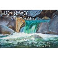 Denise Wey A Retrospective Twenty-Two Years of Painting the Yuba River