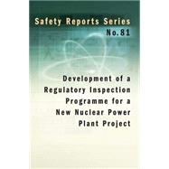 Development Of A Regulatory Inspection Programme For A New Nuclear Power Plant Project Safety Reports Series No. 81