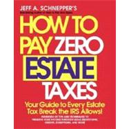How to Pay Zero Estate Taxes : Your Guide to Every Estate Tax Break the IRS Allows