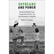 Soybeans and Power Genetically Modified Crops, Environmental Politics, and Social Movements in Argentina
