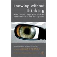 Knowing without Thinking Mind, Action, Cognition and the Phenomenon of the Background