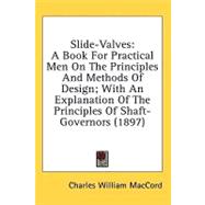 Slide-Valves : A Book for Practical Men on the Principles and Methods of Design; with an Explanation of the Principles of Shaft-Governors (1897)