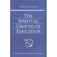 The Spiritual Ground of Education: Lectures Presented in Oxford, England, August 16-29, 1922